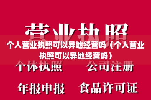 个人营业执照可以异地经营吗（个人营业执照可以异地经营吗）