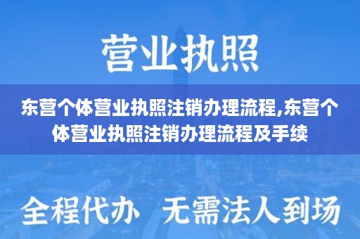 东营个体营业执照注销办理流程,东营个体营业执照注销办理流程及手续