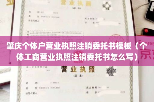 肇庆个体户营业执照注销委托书模板（个体工商营业执照注销委托书怎么写）