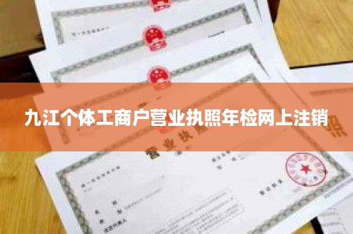 九江个体工商户营业执照年检网上注销