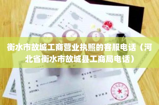 衡水市故城工商营业执照的客服电话（河北省衡水市故城县工商局电话）