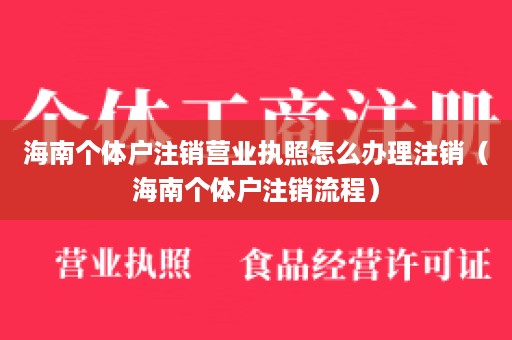 海南个体户注销营业执照怎么办理注销（海南个体户注销流程）