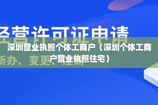 深圳营业执照个体工商户（深圳个体工商户营业执照住宅）