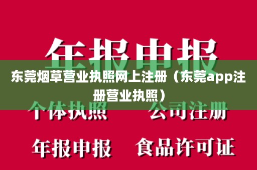 东莞烟草营业执照网上注册（东莞app注册营业执照）