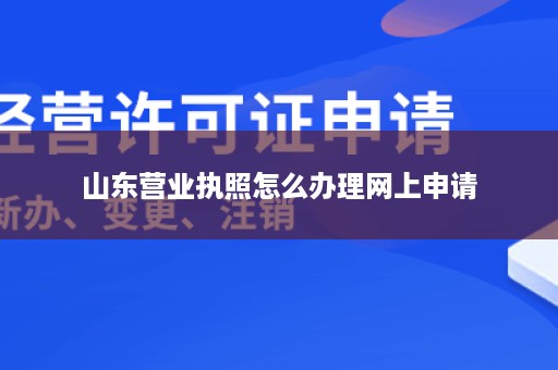 山东营业执照怎么办理网上申请