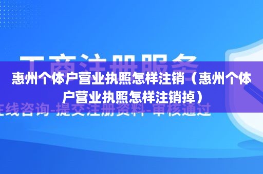 惠州个体户营业执照怎样注销（惠州个体户营业执照怎样注销掉）