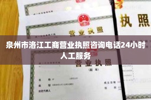 泉州市洛江工商营业执照咨询电话24小时人工服务