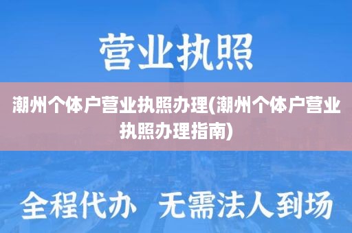 潮州个体户营业执照办理(潮州个体户营业执照办理指南)