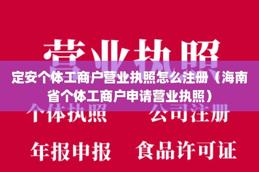 定安个体工商户营业执照怎么注册（海南省个体工商户申请营业执照）