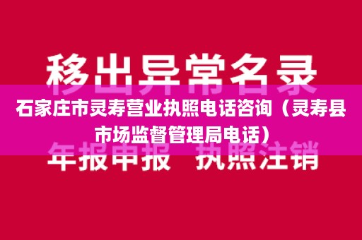 石家庄市灵寿营业执照电话咨询（灵寿县市场监督管理局电话）