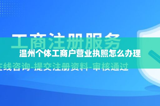 温州个体工商户营业执照怎么办理