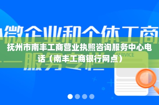 抚州市南丰工商营业执照咨询服务中心电话（南丰工商银行网点）