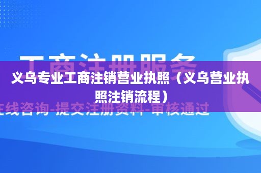 义乌专业工商注销营业执照（义乌营业执照注销流程）