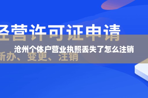 沧州个体户营业执照丢失了怎么注销