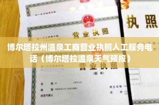 博尔塔拉州温泉工商营业执照人工服务电话（博尔塔拉温泉天气预报）