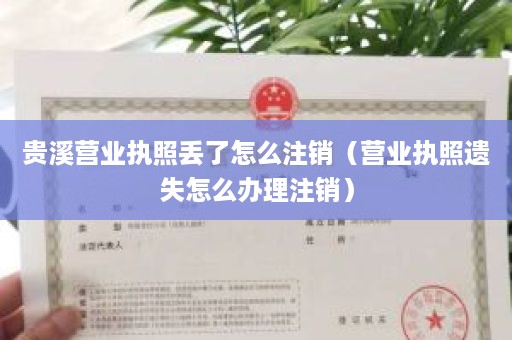 贵溪营业执照丢了怎么注销（营业执照遗失怎么办理注销）