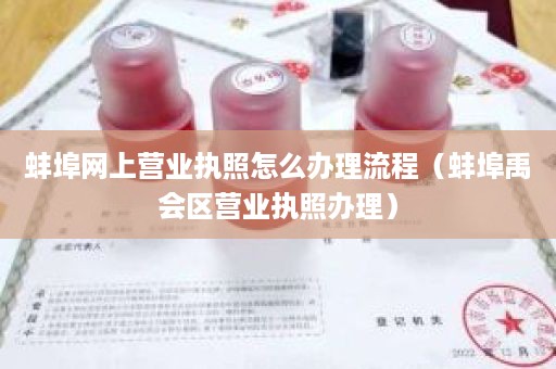 蚌埠网上营业执照怎么办理流程（蚌埠禹会区营业执照办理）