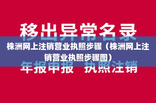 株洲网上注销营业执照步骤（株洲网上注销营业执照步骤图）