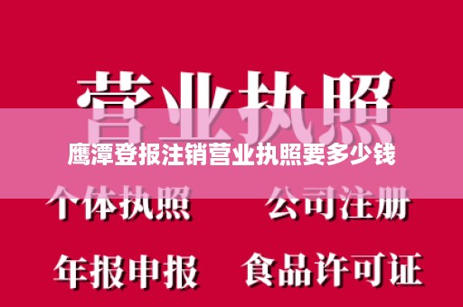 鹰潭登报注销营业执照要多少钱