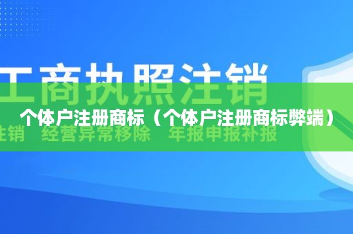 个体户注册商标（个体户注册商标弊端）