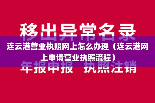 连云港营业执照网上怎么办理（连云港网上申请营业执照流程）