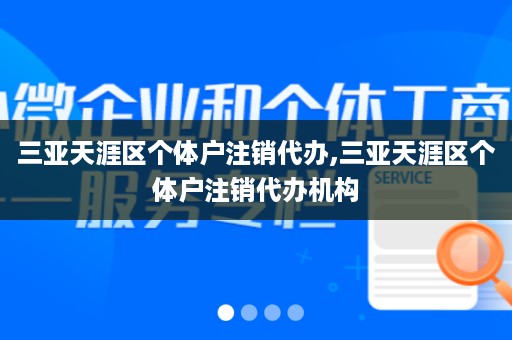 三亚天涯区个体户注销代办,三亚天涯区个体户注销代办机构