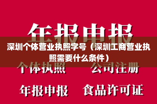 深圳个体营业执照字号（深圳工商营业执照需要什么条件）