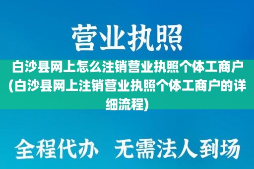 白沙县网上怎么注销营业执照个体工商户(白沙县网上注销营业执照个体工商户的详细流程)