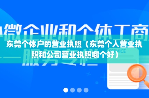 东莞个体户的营业执照（东莞个人营业执照和公司营业执照哪个好）