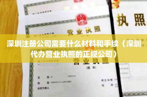 深圳注册公司需要什么材料和手续（深圳代办营业执照的正规公司）