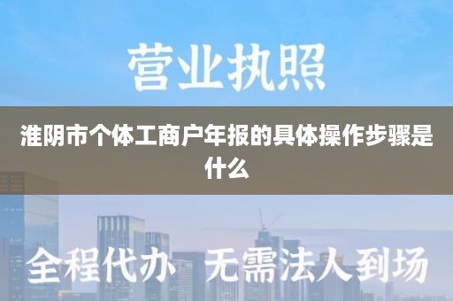 淮阴市个体工商户年报的具体操作步骤是什么