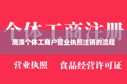 鹰潭个体工商户营业执照注销的流程