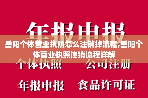 岳阳个体营业执照怎么注销掉流程,岳阳个体营业执照注销流程详解