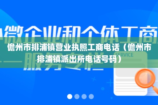 儋州市排浦镇营业执照工商电话（儋州市排浦镇派出所电话号码）