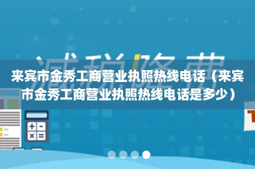 来宾市金秀工商营业执照热线电话（来宾市金秀工商营业执照热线电话是多少）