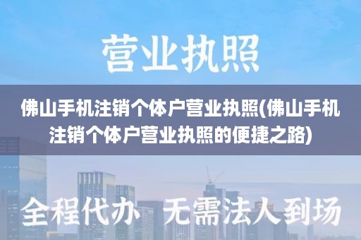 佛山手机注销个体户营业执照(佛山手机注销个体户营业执照的便捷之路)