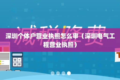 深圳个体户营业执照怎么审（深圳电气工程营业执照）