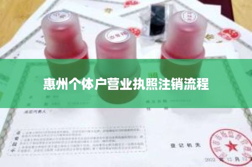 惠州个体户营业执照注销流程