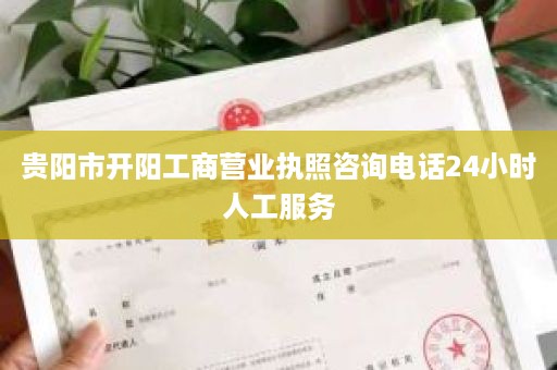 贵阳市开阳工商营业执照咨询电话24小时人工服务