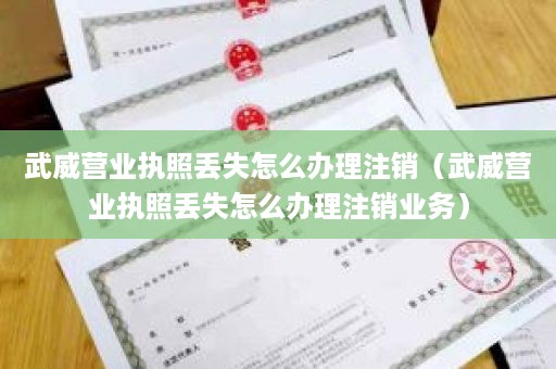 武威营业执照丢失怎么办理注销（武威营业执照丢失怎么办理注销业务）