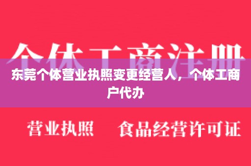 东莞个体营业执照变更经营人，个体工商户代办