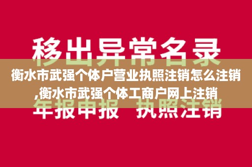 衡水市武强个体户营业执照注销怎么注销,衡水市武强个体工商户网上注销