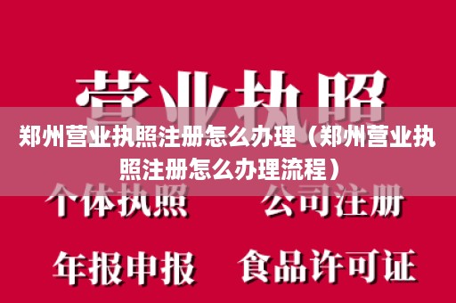 郑州营业执照注册怎么办理（郑州营业执照注册怎么办理流程）