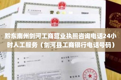 黔东南州剑河工商营业执照咨询电话24小时人工服务（剑河县工商银行电话号码）