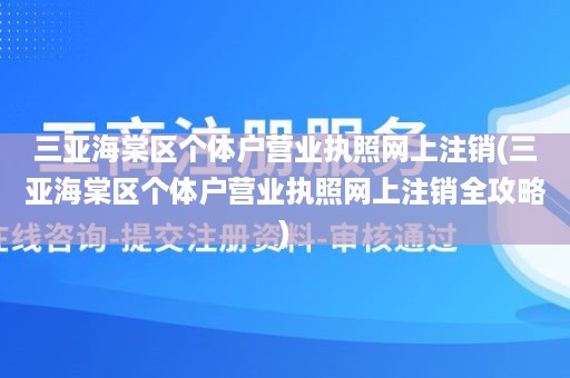 三亚海棠区个体户营业执照网上注销(三亚海棠区个体户营业执照网上注销全攻略)