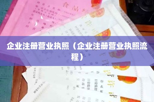 企业注册营业执照（企业注册营业执照流程）