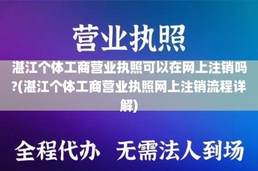 湛江个体工商营业执照可以在网上注销吗?(湛江个体工商营业执照网上注销流程详解)