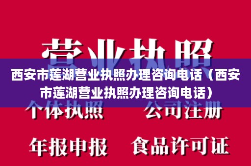 西安市莲湖营业执照办理咨询电话（西安市莲湖营业执照办理咨询电话）