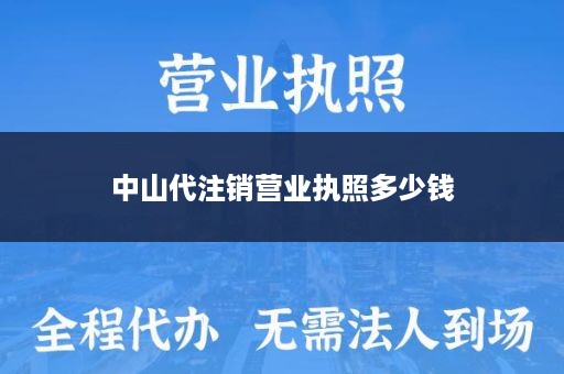 中山代注销营业执照多少钱