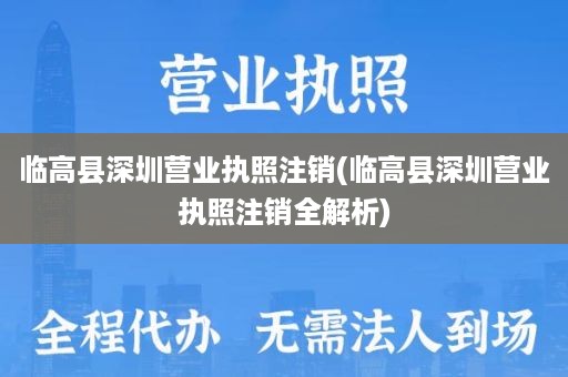 临高县深圳营业执照注销(临高县深圳营业执照注销全解析)